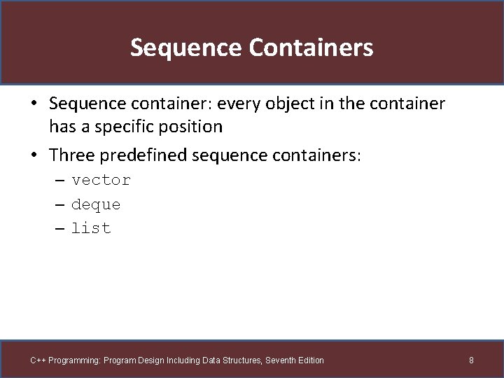 Sequence Containers • Sequence container: every object in the container has a specific position