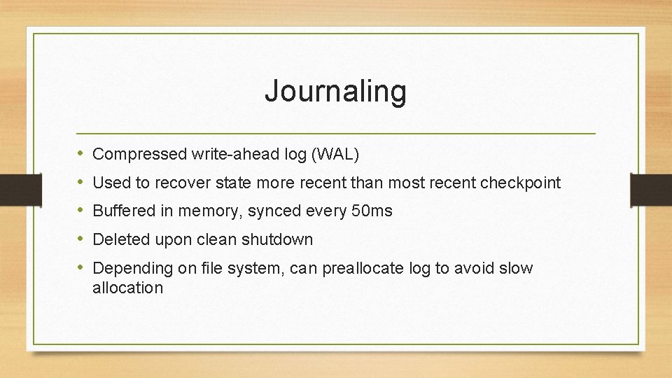 Journaling • • • Compressed write-ahead log (WAL) Used to recover state more recent