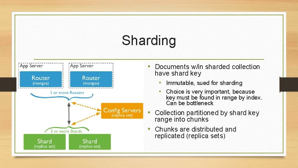 Sharding • Documents w/in sharded collection have shard key • Immutable, sued for sharding