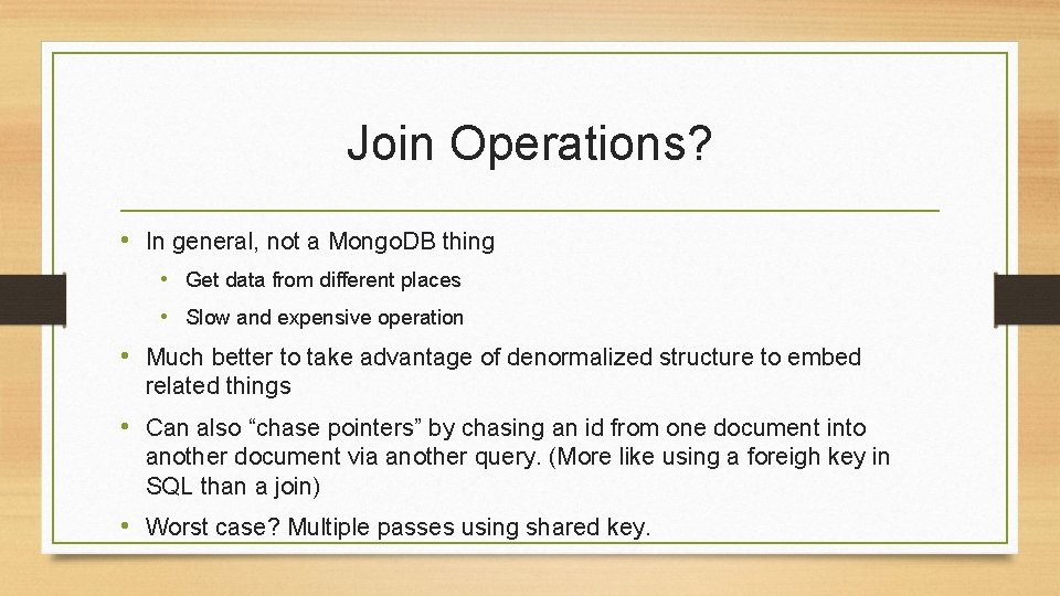 Join Operations? • In general, not a Mongo. DB thing • Get data from