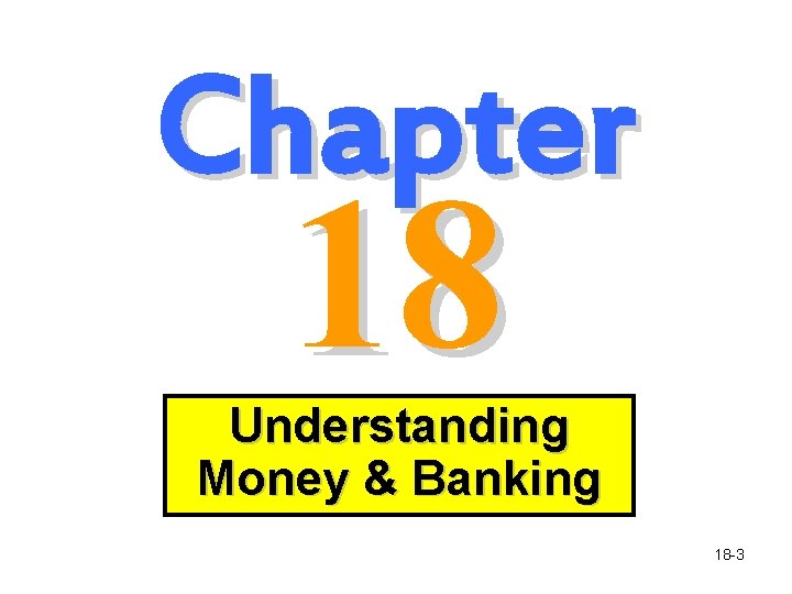 Chapter 18 Understanding Money & Banking 18 -3 