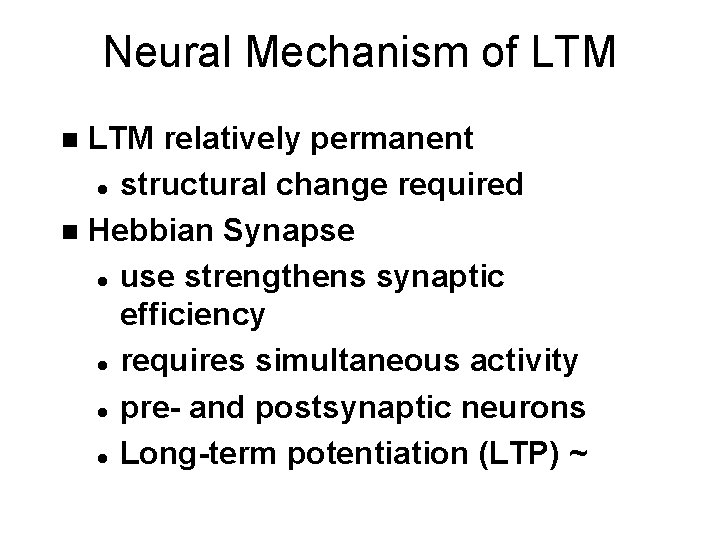 Neural Mechanism of LTM relatively permanent l structural change required n Hebbian Synapse l