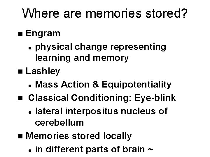 Where are memories stored? Engram l physical change representing learning and memory n Lashley