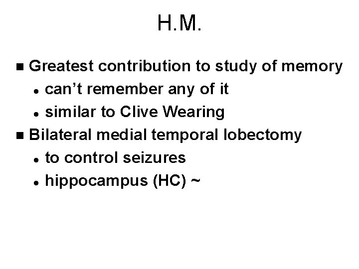 H. M. Greatest contribution to study of memory l can’t remember any of it