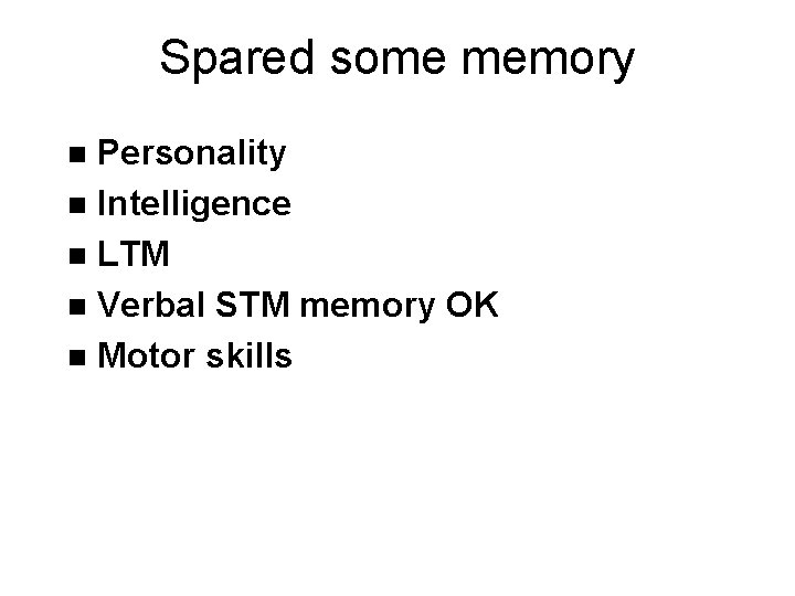 Spared some memory Personality n Intelligence n LTM n Verbal STM memory OK n