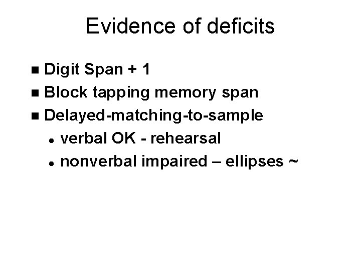 Evidence of deficits Digit Span + 1 n Block tapping memory span n Delayed-matching-to-sample