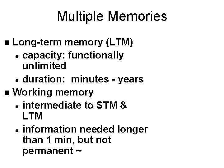 Multiple Memories Long-term memory (LTM) l capacity: functionally unlimited l duration: minutes - years