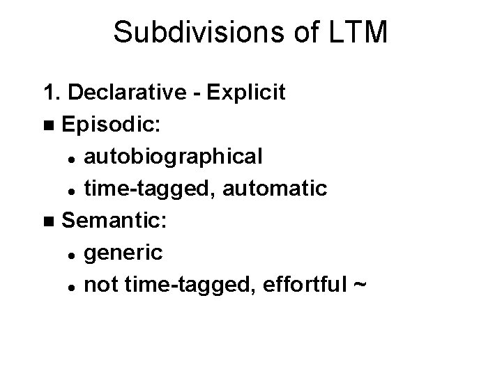 Subdivisions of LTM 1. Declarative - Explicit n Episodic: l autobiographical l time-tagged, automatic