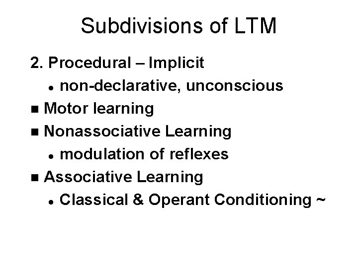 Subdivisions of LTM 2. Procedural – Implicit l non-declarative, unconscious n Motor learning n