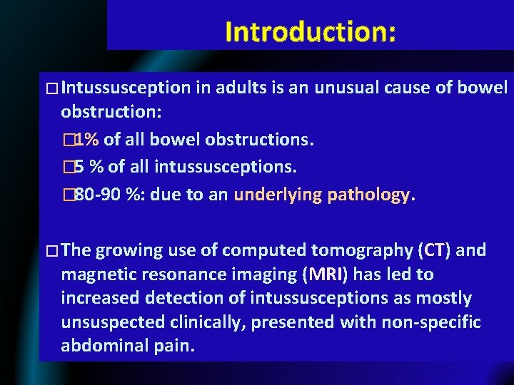 Introduction: � Intussusception in adults is an unusual cause of bowel obstruction: � 1%