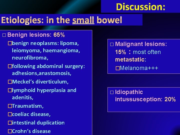 Discussion: � Benign lesions: 65% �benign neoplasms: lipoma, leiomyoma, haemangioma, neurofibroma, �following abdominal surgery: