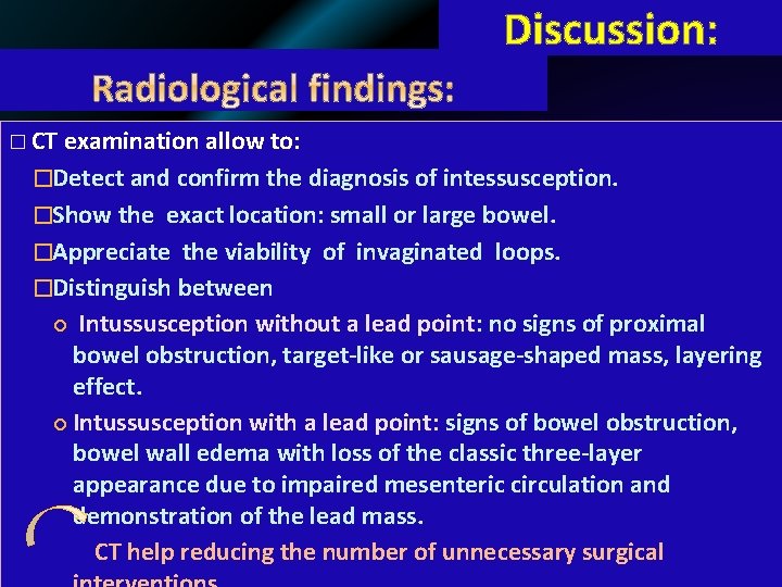 Discussion: � CT examination allow to: �Detect and confirm the diagnosis of intessusception. �Show