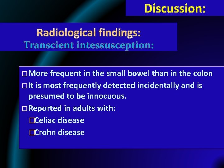 Discussion: Transcient intessusception: � More frequent in the small bowel than in the colon