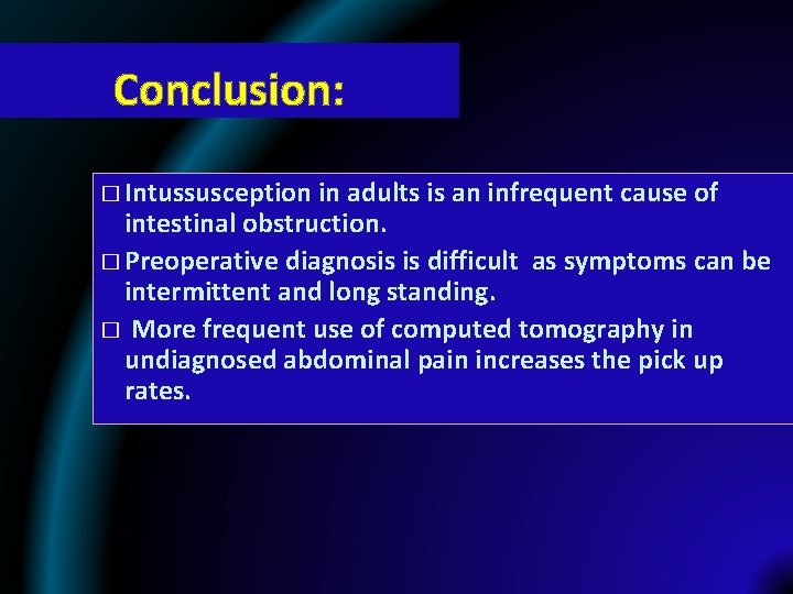 Conclusion: � Intussusception in adults is an infrequent cause of intestinal obstruction. � Preoperative