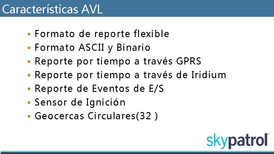 Características AVL • • Formato de reporte flexible Formato ASCII y Binario Reporte por