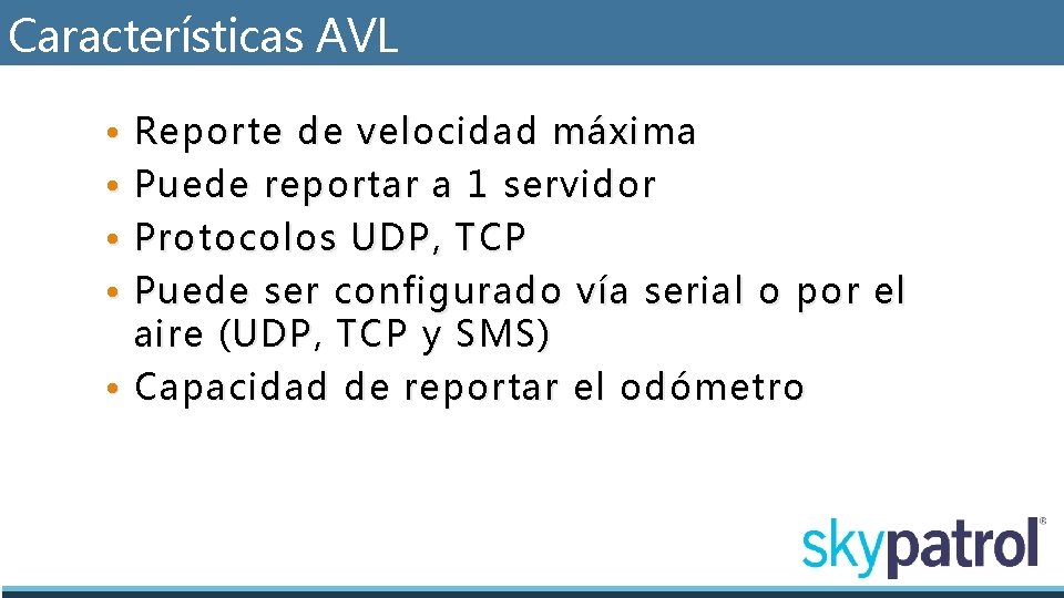 Características AVL • • Reporte de velocidad máxima Puede reportar a 1 servidor Protocolos