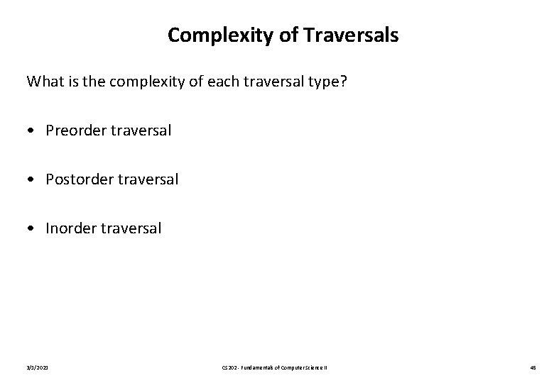 Complexity of Traversals What is the complexity of each traversal type? • Preorder traversal