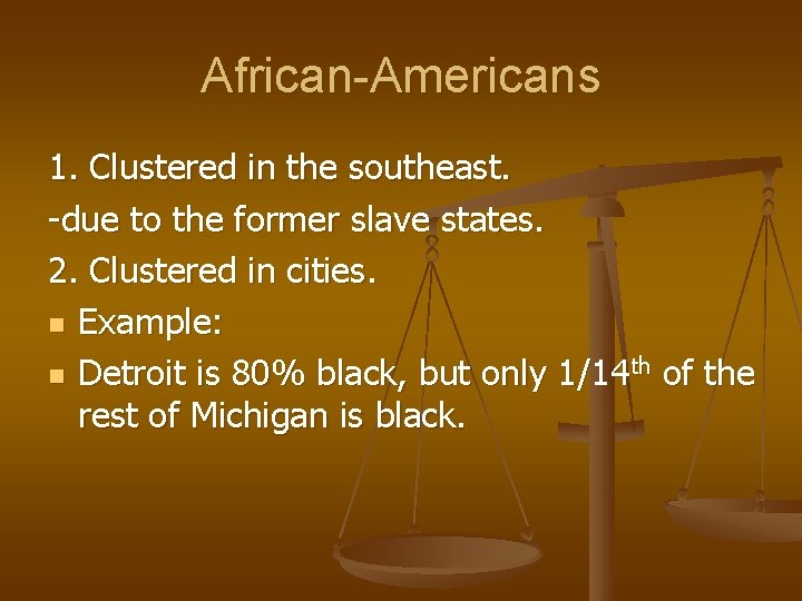 African-Americans 1. Clustered in the southeast. -due to the former slave states. 2. Clustered