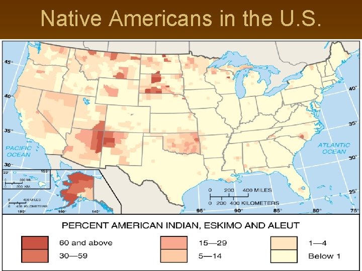 Native Americans in the U. S. Fig. 7 -4: The highest percentages of Native