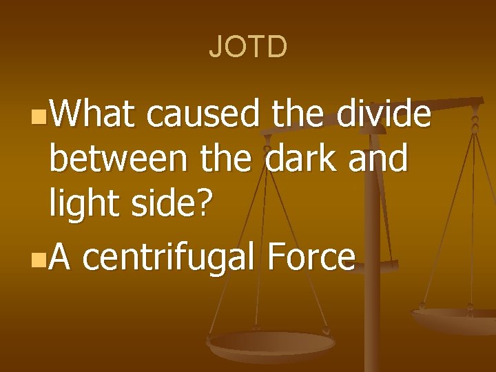JOTD n. What caused the divide between the dark and light side? n. A
