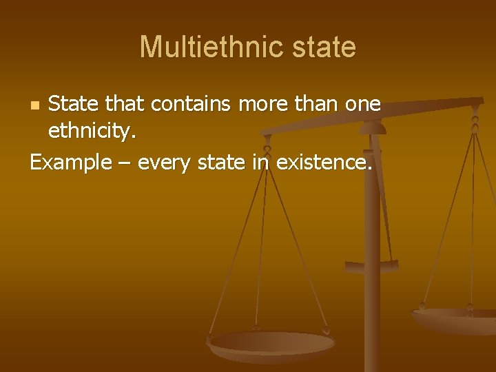 Multiethnic state State that contains more than one ethnicity. Example – every state in