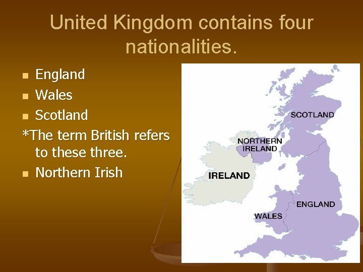 United Kingdom contains four nationalities. England n Wales n Scotland *The term British refers
