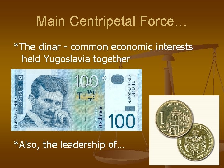 Main Centripetal Force… *The dinar - common economic interests held Yugoslavia together *Also, the