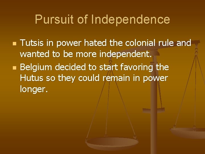 Pursuit of Independence n n Tutsis in power hated the colonial rule and wanted