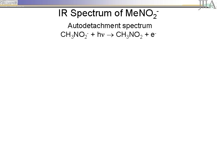 IR Spectrum of Me. NO 2 Autodetachment spectrum CH 3 NO 2 - +