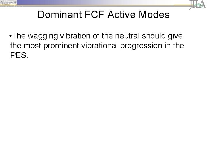 Dominant FCF Active Modes • The wagging vibration of the neutral should give the