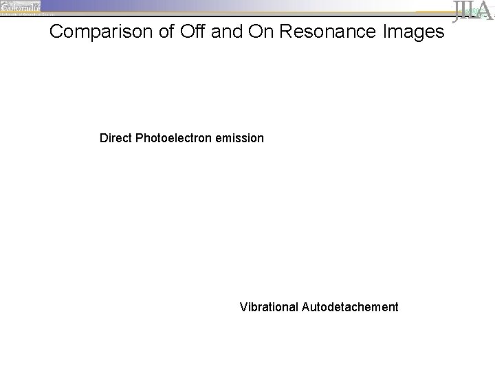 Comparison of Off and On Resonance Images Direct Photoelectron emission Vibrational Autodetachement 