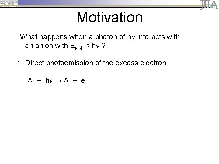 Motivation What happens when a photon of hn interacts with an anion with Ee.