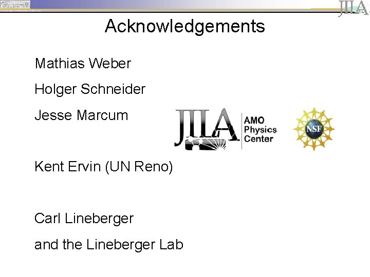 Acknowledgements Mathias Weber Holger Schneider Jesse Marcum Kent Ervin (UN Reno) Carl Lineberger and