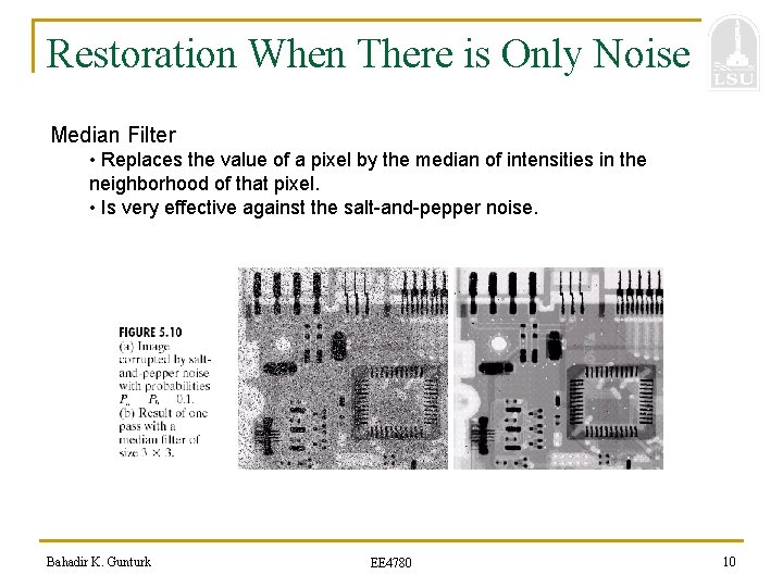 Restoration When There is Only Noise Median Filter • Replaces the value of a