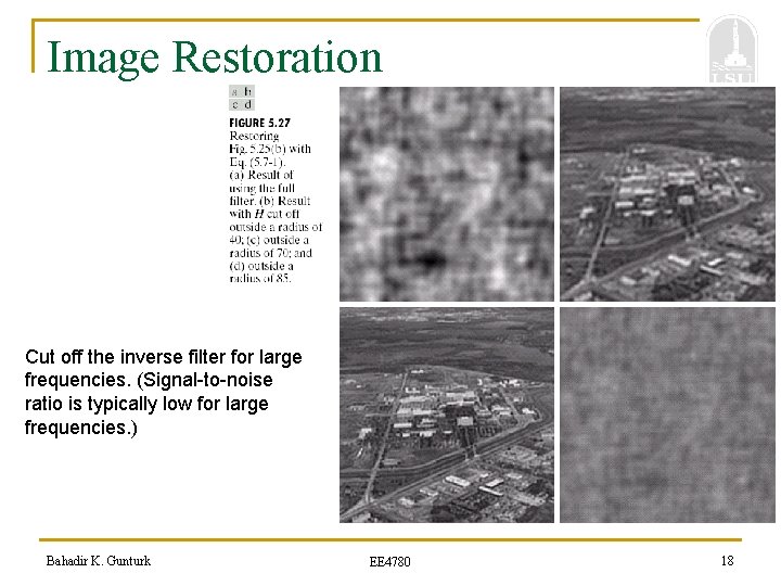 Image Restoration Cut off the inverse filter for large frequencies. (Signal-to-noise ratio is typically