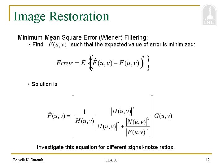 Image Restoration Minimum Mean Square Error (Wiener) Filtering: • Find such that the expected