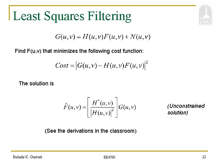 Least Squares Filtering Find F(u, v) that minimizes the following cost function: The solution