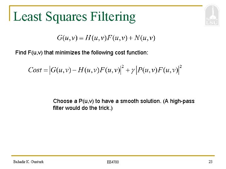 Least Squares Filtering Find F(u, v) that minimizes the following cost function: Choose a