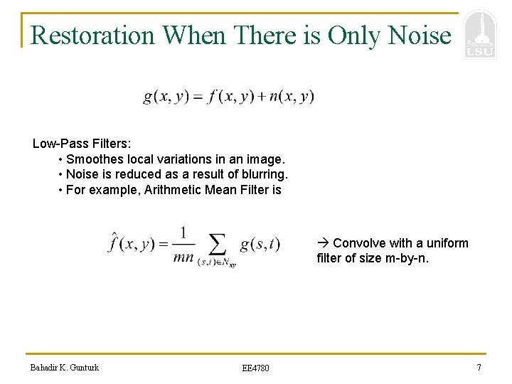 Restoration When There is Only Noise Low-Pass Filters: • Smoothes local variations in an
