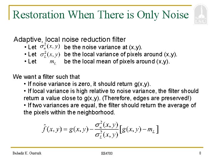 Restoration When There is Only Noise Adaptive, local noise reduction filter • Let be