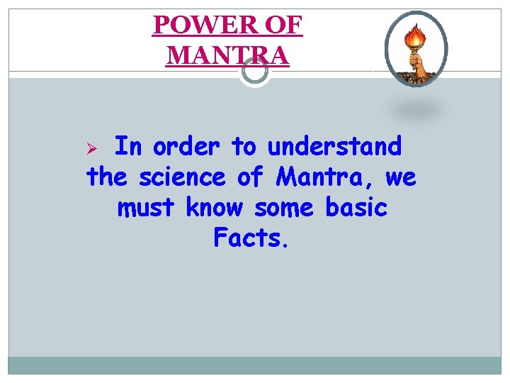 POWER OF MANTRA In order to understand the science of Mantra, we must know