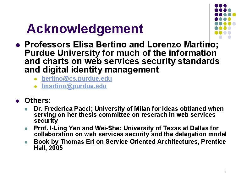 Acknowledgement l Professors Elisa Bertino and Lorenzo Martino; Purdue University for much of the