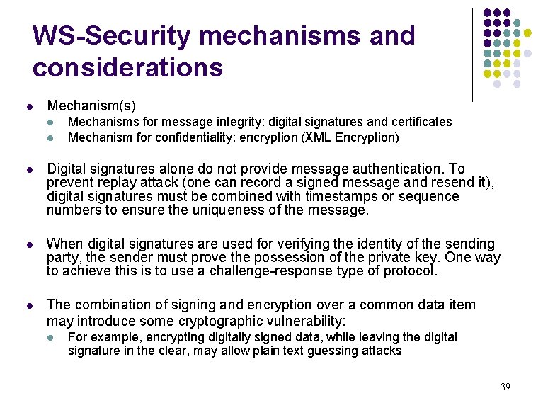 WS-Security mechanisms and considerations l Mechanism(s) l l Mechanisms for message integrity: digital signatures