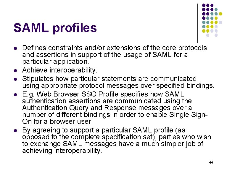 SAML profiles l l l Defines constraints and/or extensions of the core protocols and