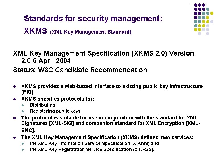 Standards for security management: XKMS (XML Key Management Standard) XML Key Management Specification (XKMS