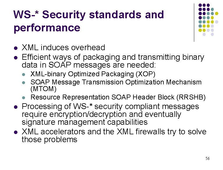WS-* Security standards and performance l l XML induces overhead Efficient ways of packaging