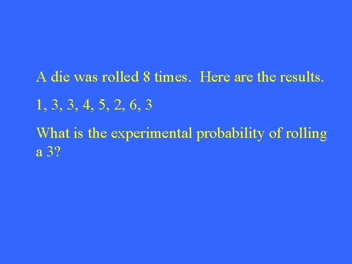 A die was rolled 8 times. Here are the results. 1, 3, 3, 4,