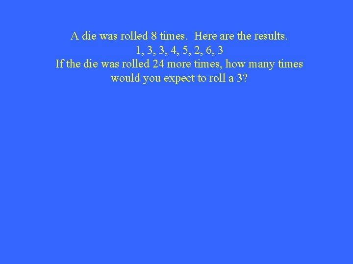 A die was rolled 8 times. Here are the results. 1, 3, 3, 4,