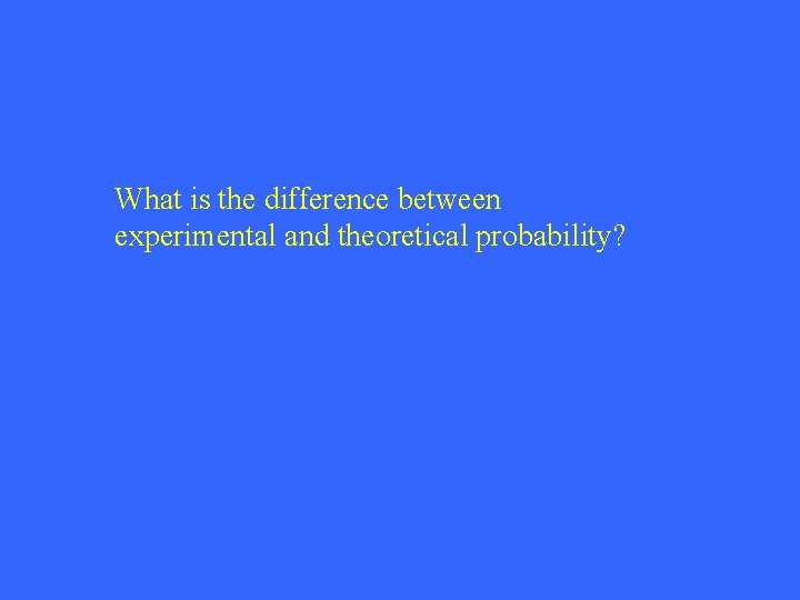 What is the difference between experimental and theoretical probability? 