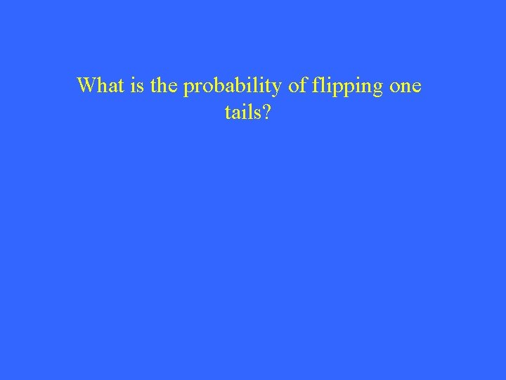 What is the probability of flipping one tails? 